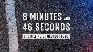 8 Minutes and 46 Seconds: The Killing of George Floyd